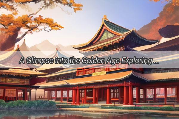 A Glimpse into the Golden Age Exploring the Enchanting World of Tang Dynasty China